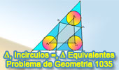 Problema de Geometría 1035 (English ESL): Triangulo, Tres Incírculos Iguales, Rectas Tangentes, Triángulos Equivalentes