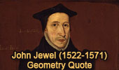 Geometry Quote: John Jewel (1522-1571), English bishop of Salisbury